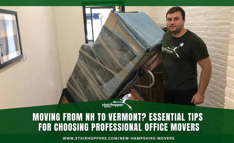 Moving from NH to Vermont? Essential Tips for Choosing Professional Office Movers